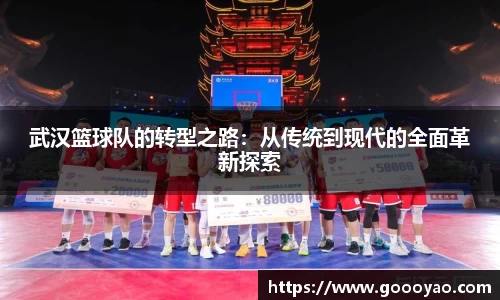 武汉篮球队的转型之路：从传统到现代的全面革新探索